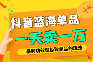 某公众号付费文章：抖音蓝海单品，一天卖一万！暴利功效型极致单品的玩法