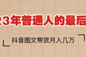 2023年普通人的最后风口，抖音图文带货月入几万，只需一部手机即可操作