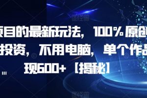 AI项目的最新玩法，100%原创，无需投资，不用电脑，单个作品变现600+【揭秘】