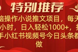 无脑操作【小说推文项目】，兼职每天两小时，日入轻松1000+，抖音快手视频号小红湖中视频都可做【揭秘】