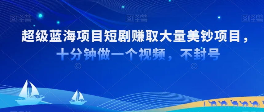 超级蓝海项目短剧赚取大量美钞项目，国内短剧出海tk赚美钞，十分钟做一个视频【揭秘】